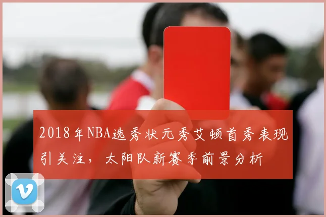 2018年NBA选秀状元秀艾顿首秀表现引关注，太阳队新赛季前景分析